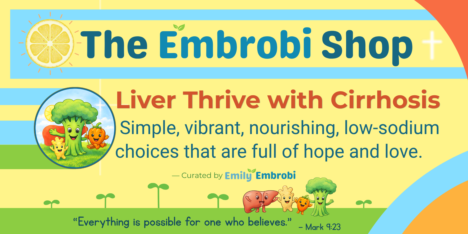 Bright Embrobi Shop banner with cheerful vegetable and liver characters, a subtle glowing cross, and text about supporting a vibrant, thriving life with liver cirrhosis through simple, nourishing, low-sodium choices full of hope, flavor and love.